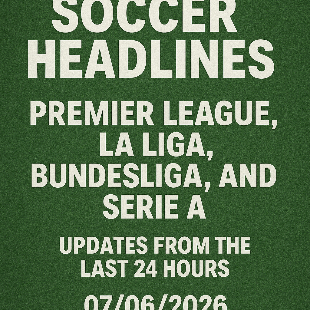 "Soccer Headlines: Premier League, La Liga, Bundesliga, and Serie A Updates from the Last 24 Hours" 07/06/2026 1 dalle 6a4c043b5d2f51.99096186