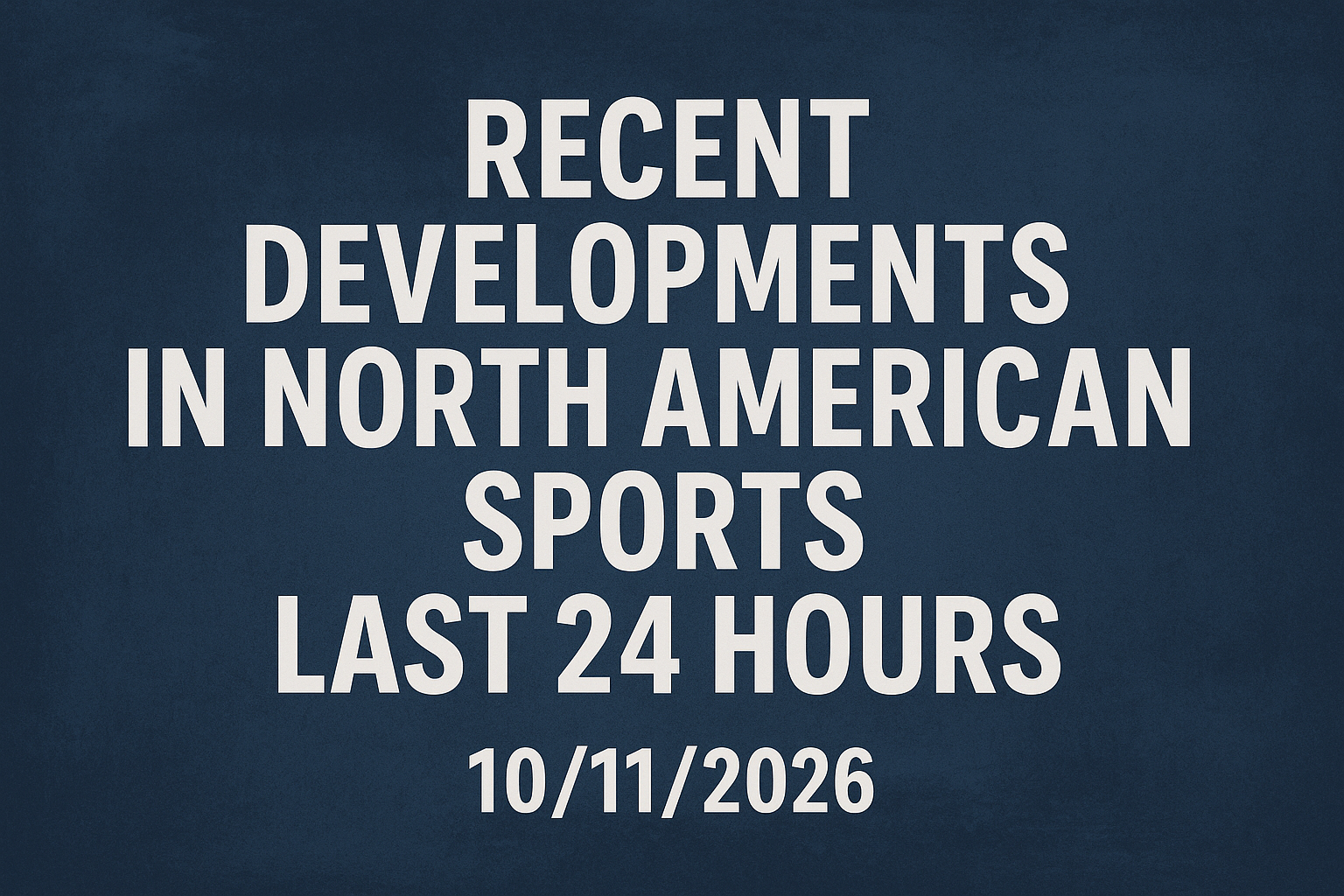 Recent Developments in North American Sports: Last 24 Hours 10/11/2026 1 dalle 6acc1b0d3f5227.03485388